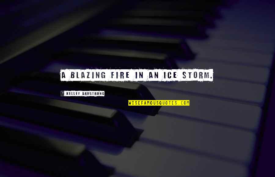 Fire Ice Quotes By Kelley Armstrong: a blazing fire in an ice storm.
