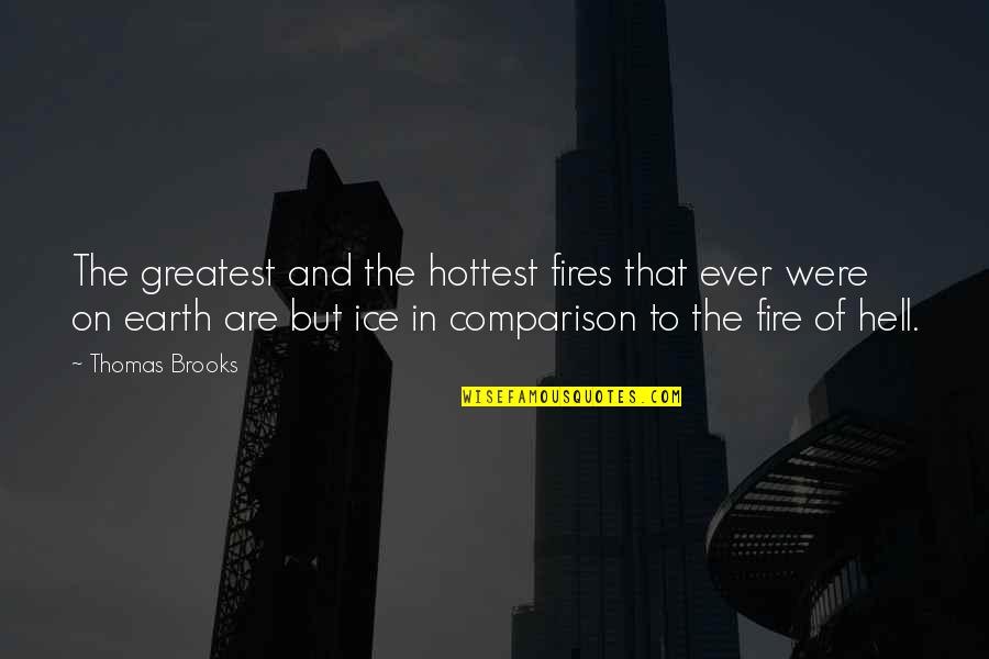 Fire Ice Quotes By Thomas Brooks: The greatest and the hottest fires that ever