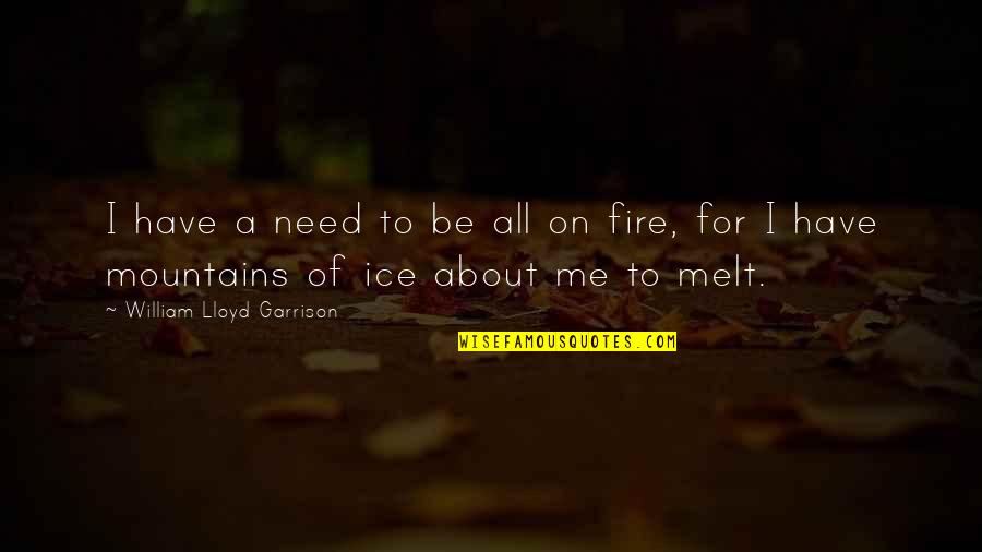Fire Ice Quotes By William Lloyd Garrison: I have a need to be all on