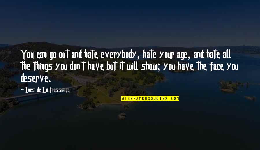 Fire In Babylon Quotes By Ines De La Fressange: You can go out and hate everybody, hate
