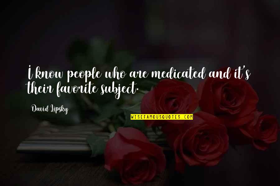Fire In Cold Weather Quotes By David Lipsky: I know people who are medicated and it's