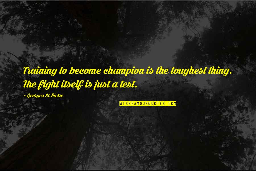 Fire In Cold Weather Quotes By Georges St-Pierre: Training to become champion is the toughest thing. Fire In Cold Weather Quotes By Georges St-Pierre: Training to become champion is the toughest thing.