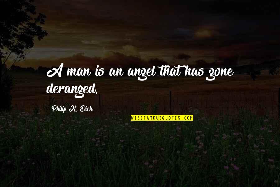 Fire In Cold Weather Quotes By Philip K. Dick: A man is an angel that has gone Fire In Cold Weather Quotes By Philip K. Dick: A man is an angel that has gone
