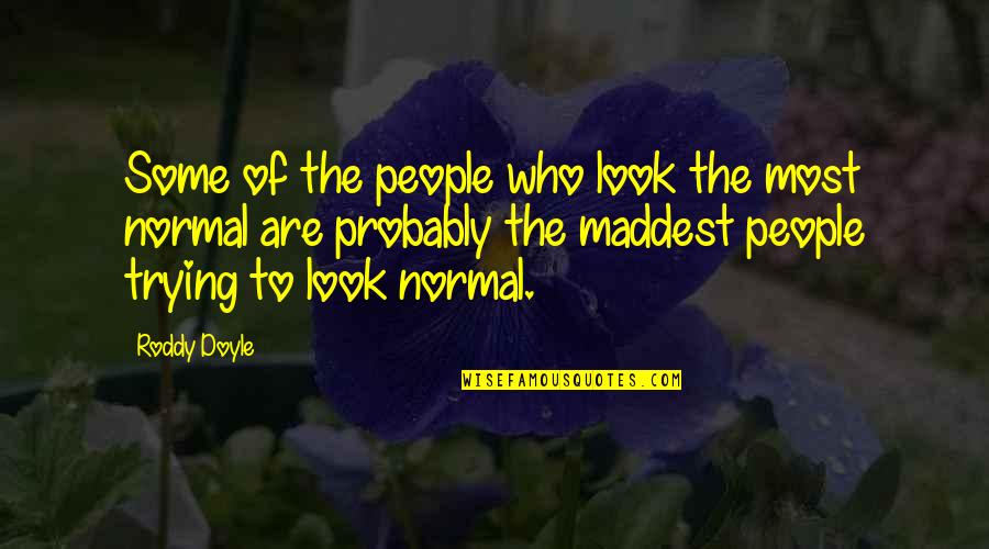 Fire In Cold Weather Quotes By Roddy Doyle: Some of the people who look the most Fire In Cold Weather Quotes By Roddy Doyle: Some of the people who look the most
