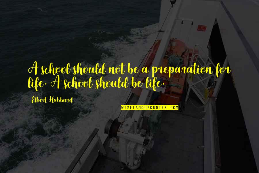 Fire In Frankenstein Quotes By Elbert Hubbard: A school should not be a preparation for