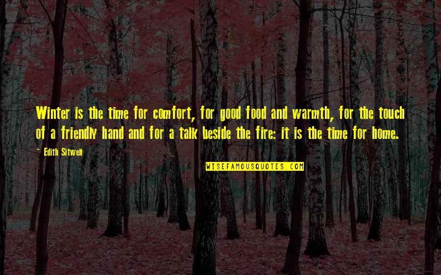Fire In Hand Quotes By Edith Sitwell: Winter is the time for comfort, for good