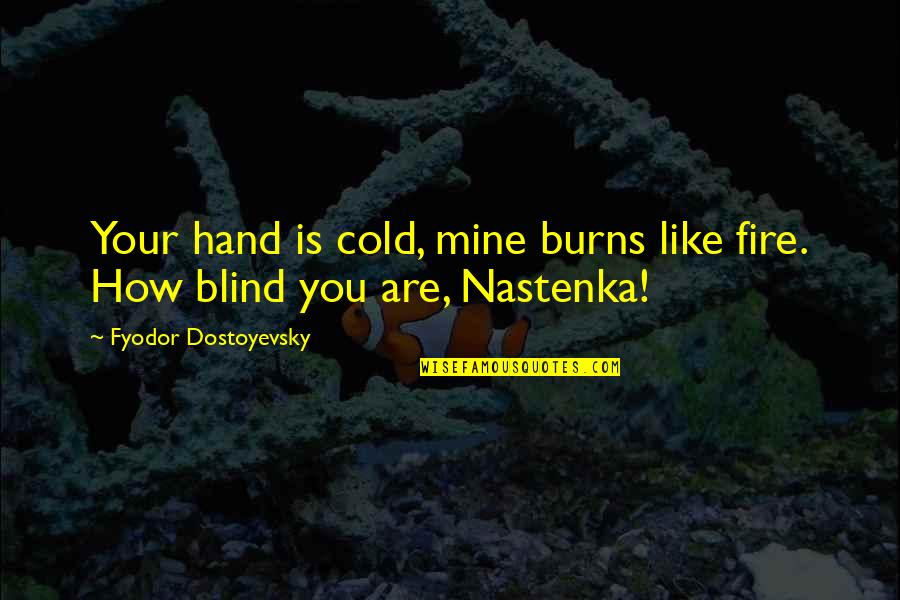 Fire In Hand Quotes By Fyodor Dostoyevsky: Your hand is cold, mine burns like fire.