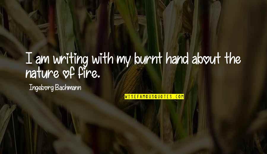 Fire In Hand Quotes By Ingeborg Bachmann: I am writing with my burnt hand about