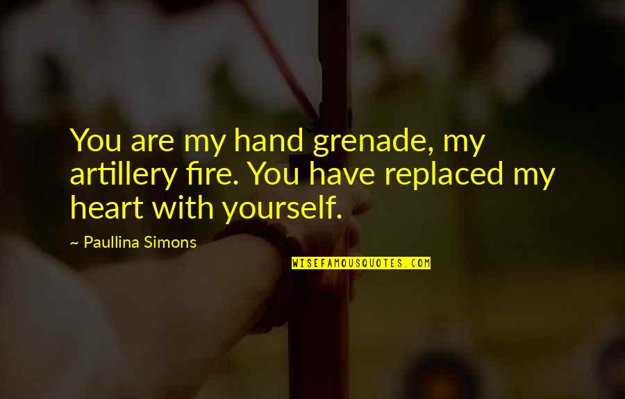 Fire In Hand Quotes By Paullina Simons: You are my hand grenade, my artillery fire.