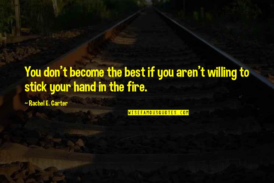 Fire In Hand Quotes By Rachel E. Carter: You don't become the best if you aren't