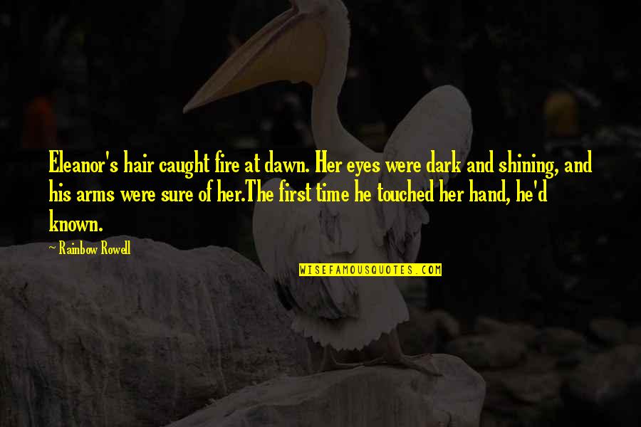 Fire In Hand Quotes By Rainbow Rowell: Eleanor's hair caught fire at dawn. Her eyes