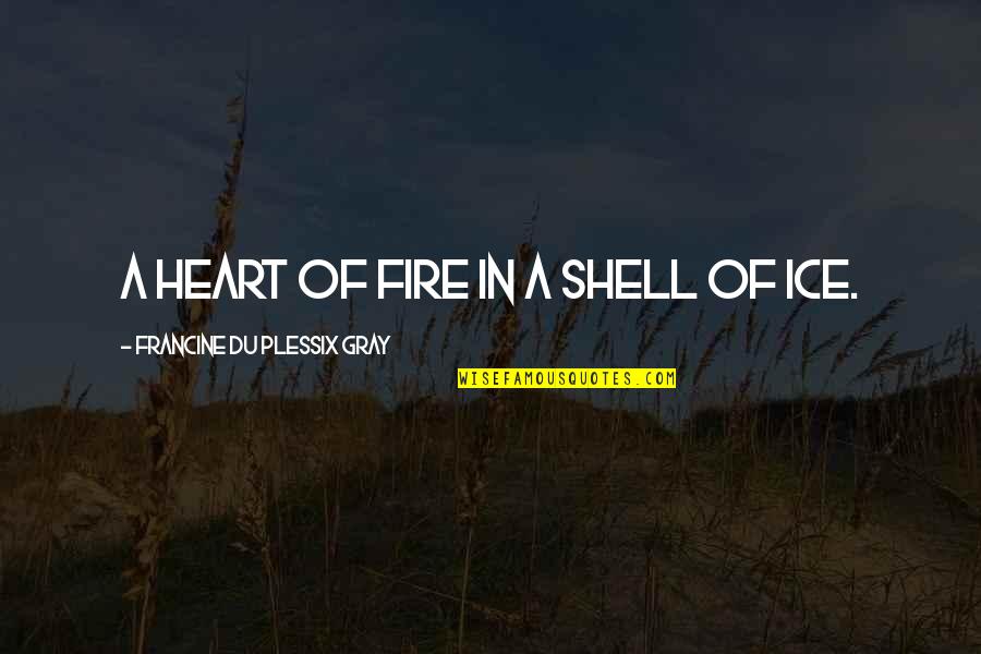 Fire In Heart Quotes By Francine Du Plessix Gray: A heart of fire in a shell of