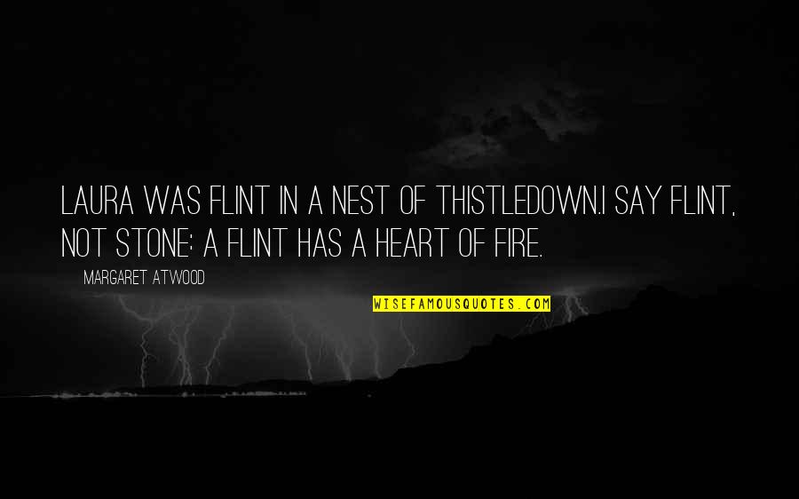 Fire In Heart Quotes By Margaret Atwood: Laura was flint in a nest of thistledown.I