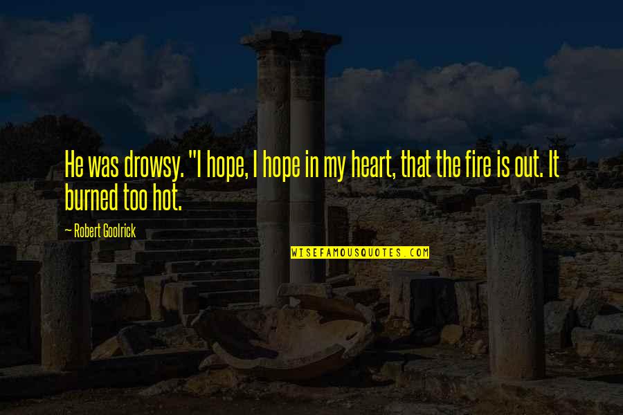 Fire In Heart Quotes By Robert Goolrick: He was drowsy. "I hope, I hope in