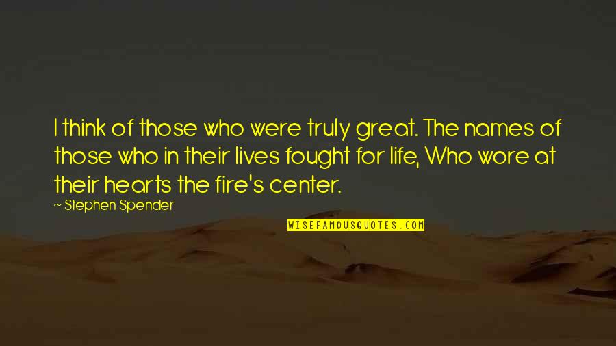 Fire In Heart Quotes By Stephen Spender: I think of those who were truly great.