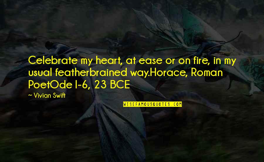 Fire In Heart Quotes By Vivian Swift: Celebrate my heart, at ease or on fire,