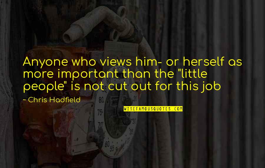 Fire In Her Heart Quotes By Chris Hadfield: Anyone who views him- or herself as more