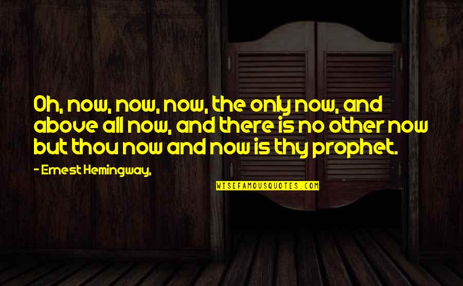 Fire In Her Heart Quotes By Ernest Hemingway,: Oh, now, now, now, the only now, and