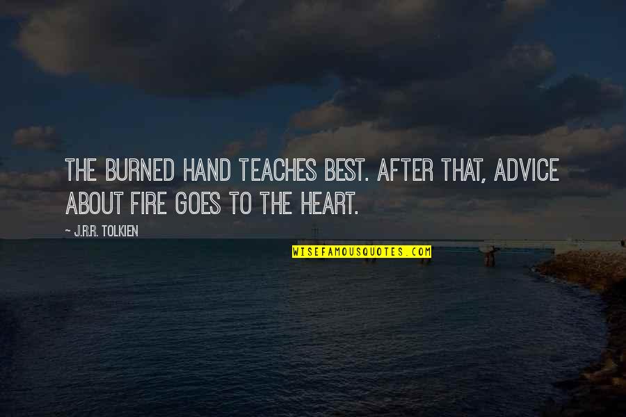 Fire In My Hand Quotes By J.R.R. Tolkien: The burned hand teaches best. After that, advice