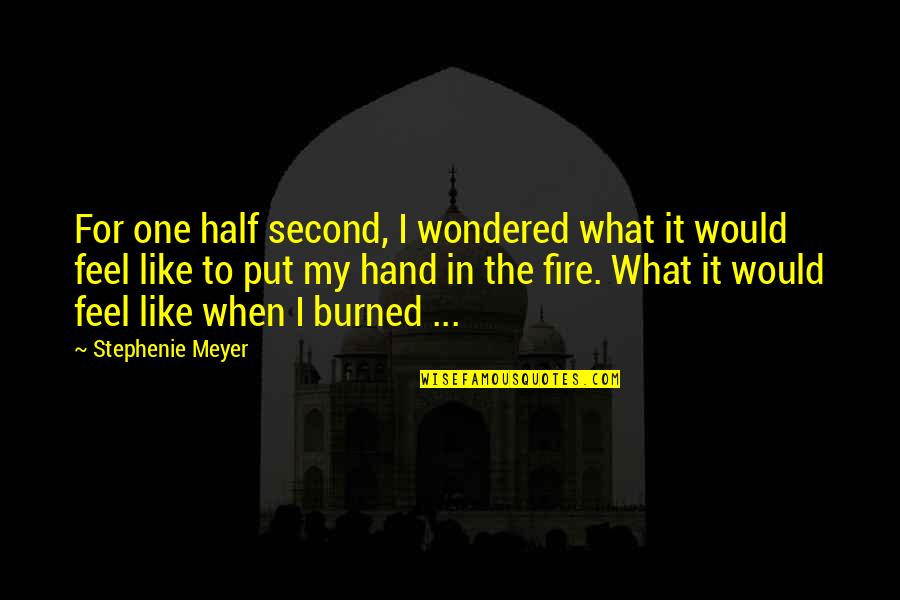 Fire In My Hand Quotes By Stephenie Meyer: For one half second, I wondered what it Fire In My Hand Quotes By Stephenie Meyer: For one half second, I wondered what it