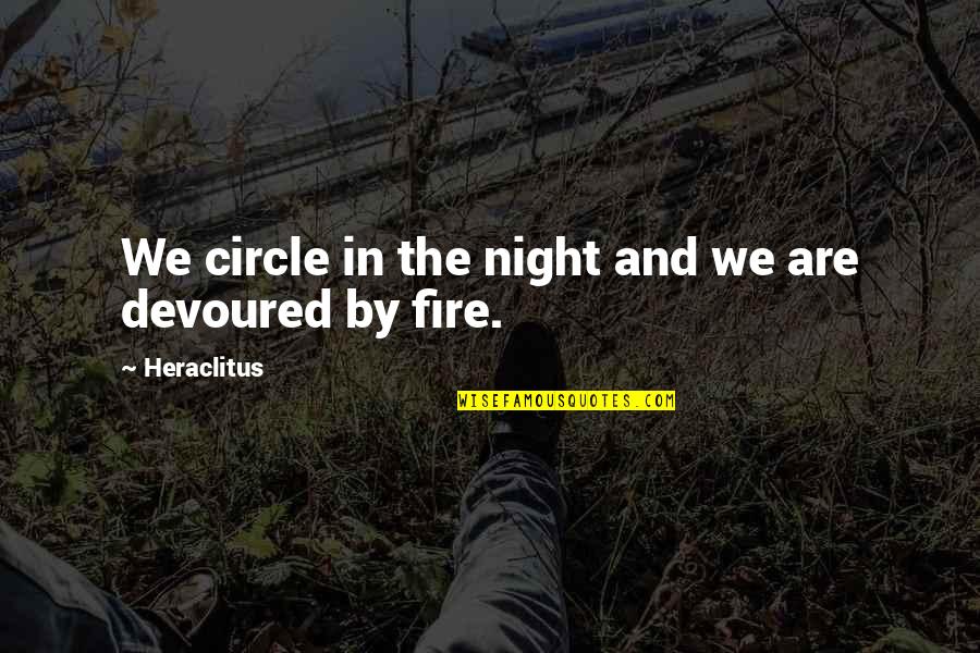 Fire In Night Quotes By Heraclitus: We circle in the night and we are