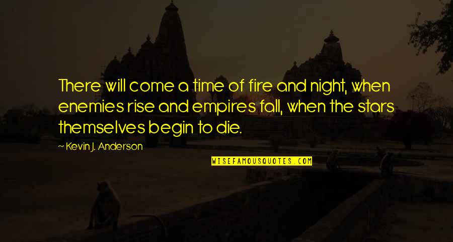 Fire In Night Quotes By Kevin J. Anderson: There will come a time of fire and