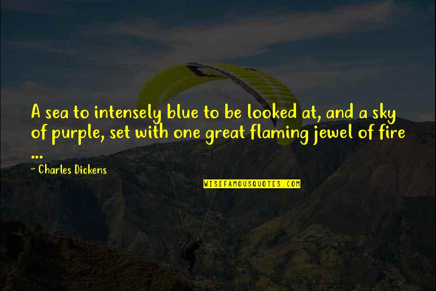Fire In Sky Quotes By Charles Dickens: A sea to intensely blue to be looked