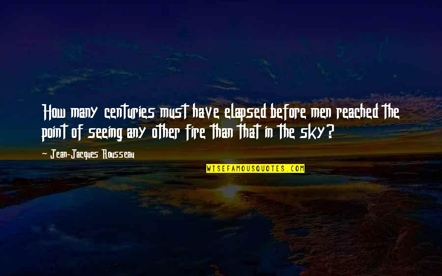 Fire In Sky Quotes By Jean-Jacques Rousseau: How many centuries must have elapsed before men