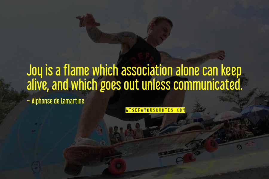 Fire In The Crucible Quotes By Alphonse De Lamartine: Joy is a flame which association alone can Fire In The Crucible Quotes By Alphonse De Lamartine: Joy is a flame which association alone can