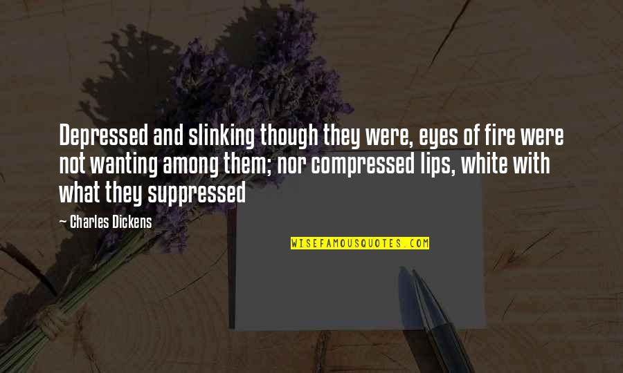 Fire In The Eyes Quotes By Charles Dickens: Depressed and slinking though they were, eyes of