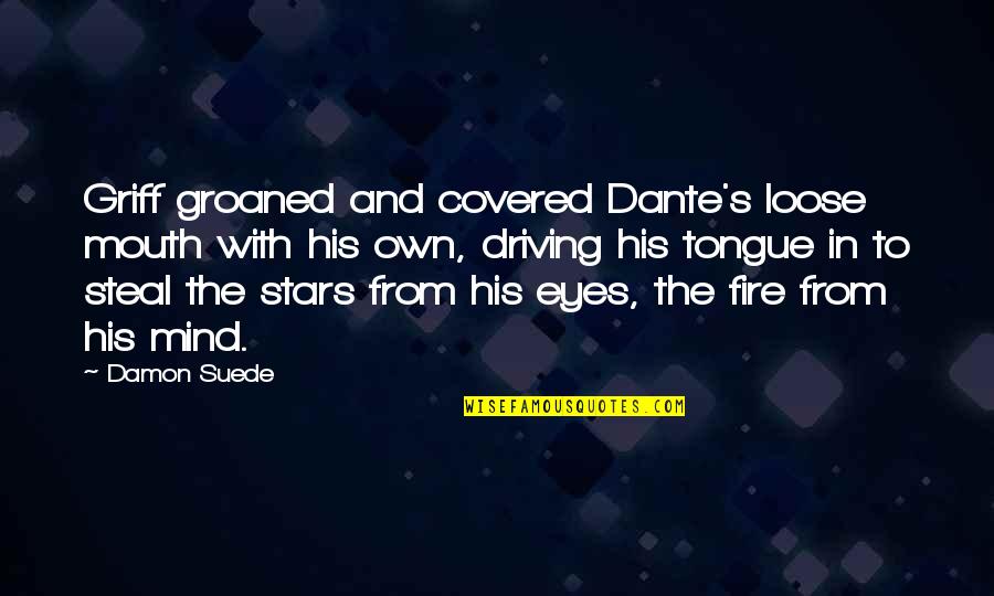 Fire In The Eyes Quotes By Damon Suede: Griff groaned and covered Dante's loose mouth with