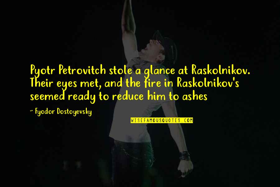 Fire In The Eyes Quotes By Fyodor Dostoyevsky: Pyotr Petrovitch stole a glance at Raskolnikov. Their