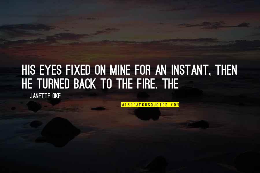 Fire In The Eyes Quotes By Janette Oke: His eyes fixed on mine for an instant,