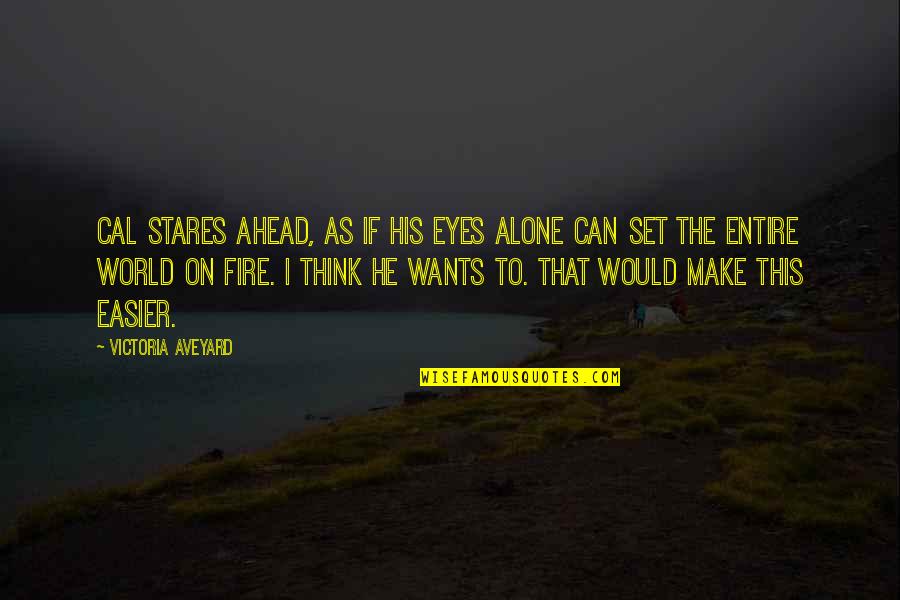 Fire In The Eyes Quotes By Victoria Aveyard: Cal stares ahead, as if his eyes alone