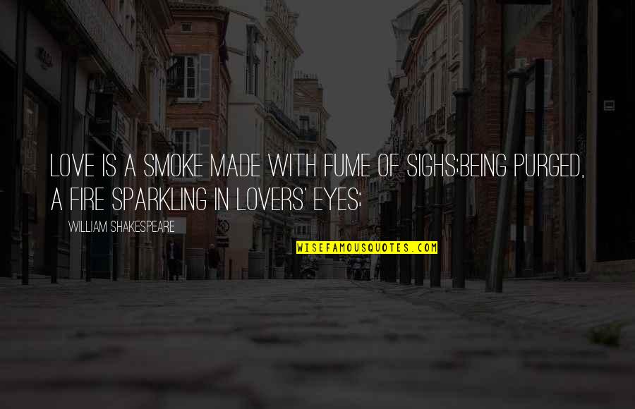 Fire In The Eyes Quotes By William Shakespeare: Love is a smoke made with fume of