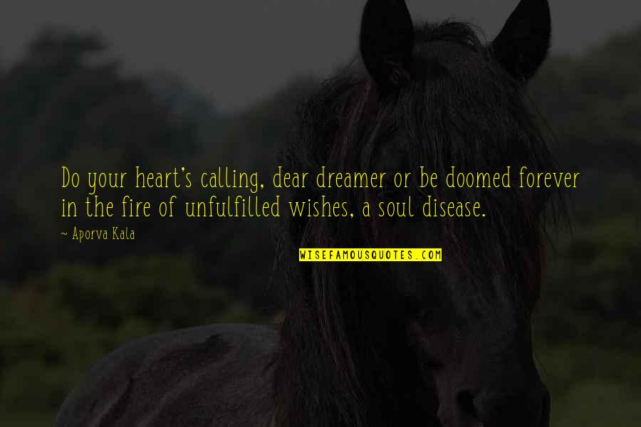 Fire In The Heart Quotes By Aporva Kala: Do your heart's calling, dear dreamer or be