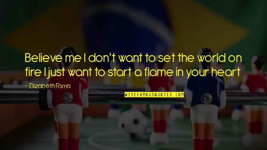 Fire In The Heart Quotes By Elizabeth Fama: Believe me I don't want to set the