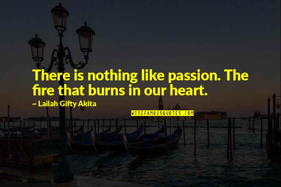 Fire In The Heart Quotes By Lailah Gifty Akita: There is nothing like passion. The fire that