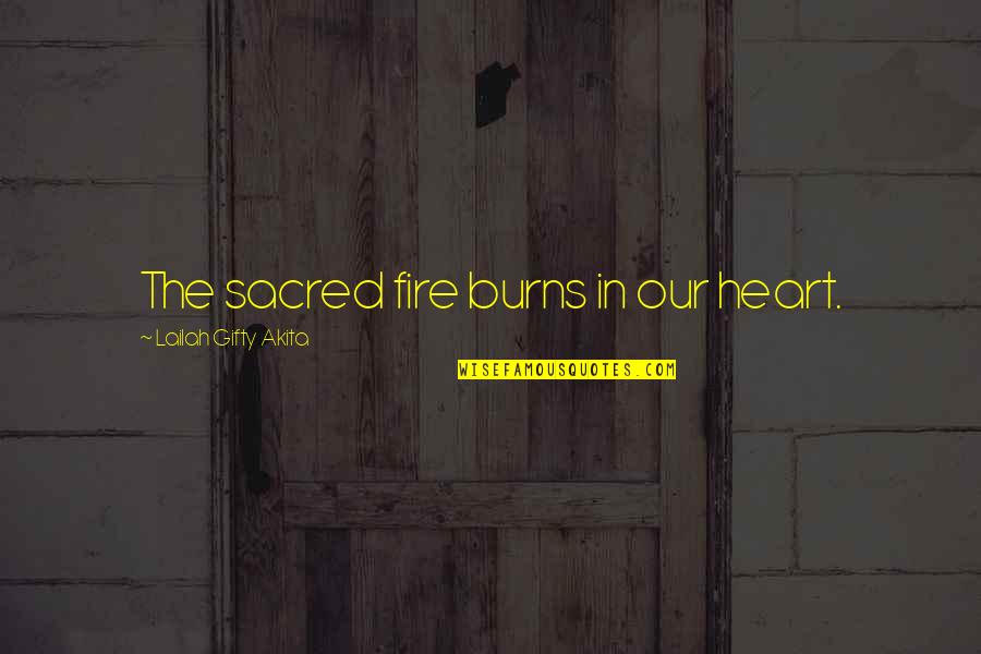 Fire In The Heart Quotes By Lailah Gifty Akita: The sacred fire burns in our heart.