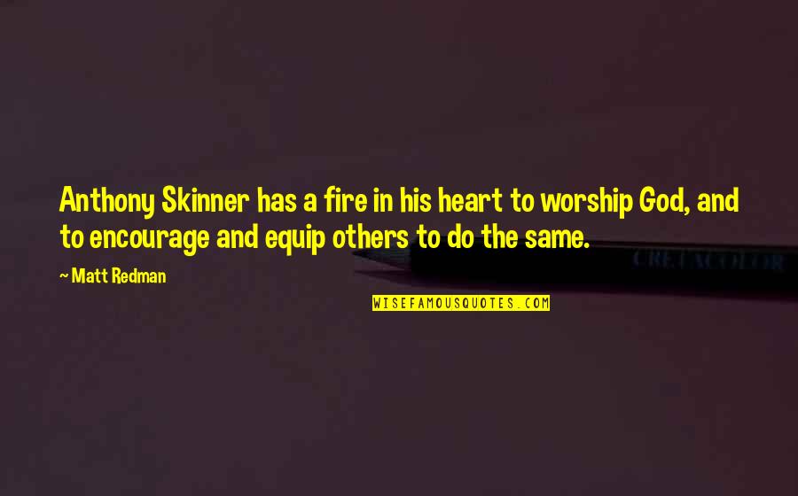 Fire In The Heart Quotes By Matt Redman: Anthony Skinner has a fire in his heart