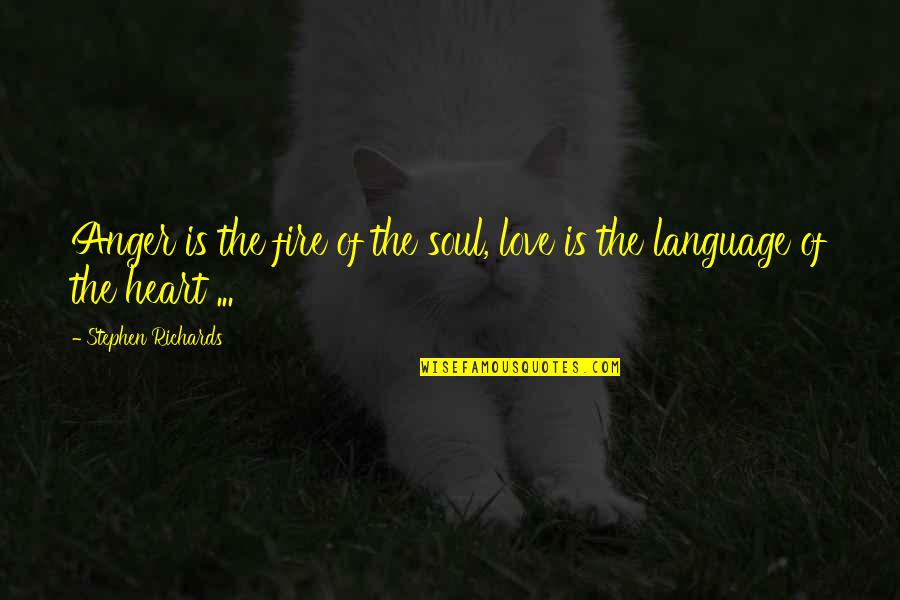 Fire In The Heart Quotes By Stephen Richards: Anger is the fire of the soul, love