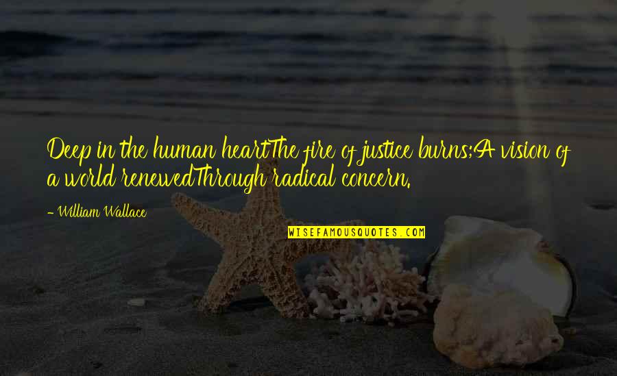 Fire In The Heart Quotes By William Wallace: Deep in the human heartThe fire of justice
