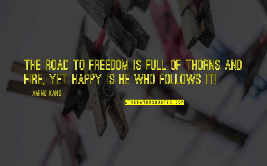 Fire In The Road Quotes By Aminu Kano: The road to freedom is full of thorns