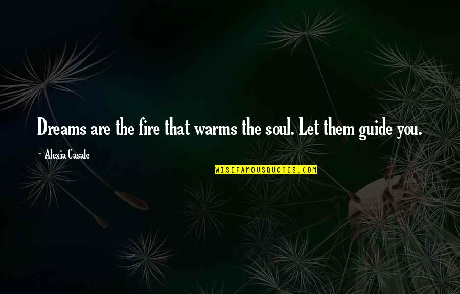 Fire In Your Soul Quotes By Alexia Casale: Dreams are the fire that warms the soul.