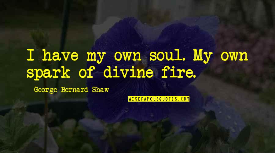 Fire In Your Soul Quotes By George Bernard Shaw: I have my own soul. My own spark