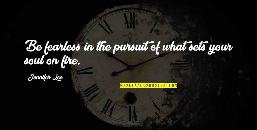 Fire In Your Soul Quotes By Jennifer Lee: Be fearless in the pursuit of what sets