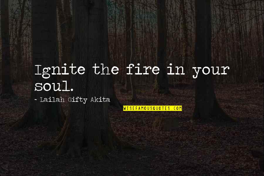 Fire In Your Soul Quotes By Lailah Gifty Akita: Ignite the fire in your soul.