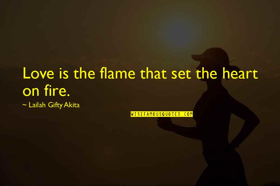 Fire In Your Soul Quotes By Lailah Gifty Akita: Love is the flame that set the heart