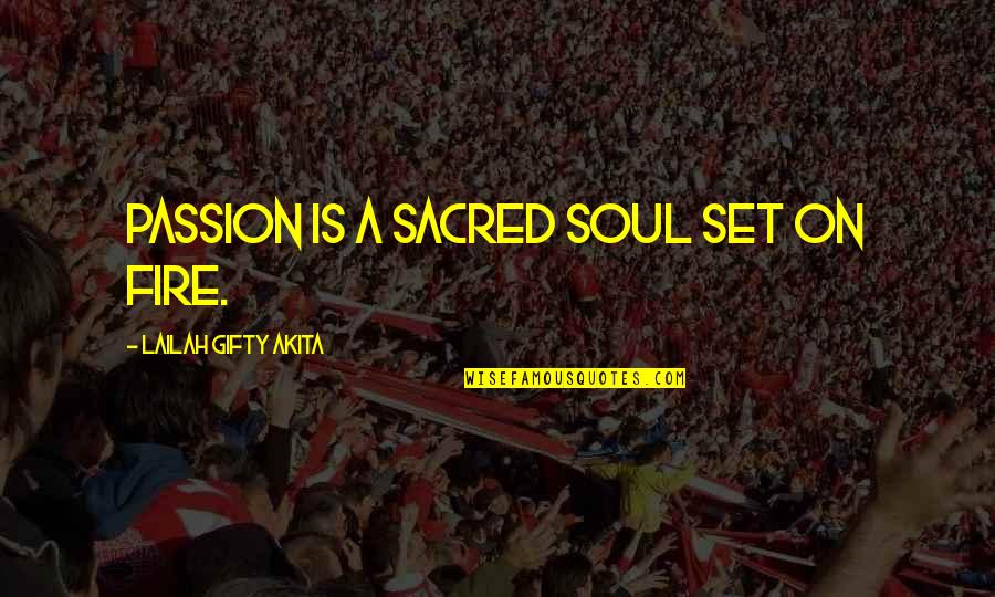 Fire In Your Soul Quotes By Lailah Gifty Akita: Passion is a sacred soul set on fire.