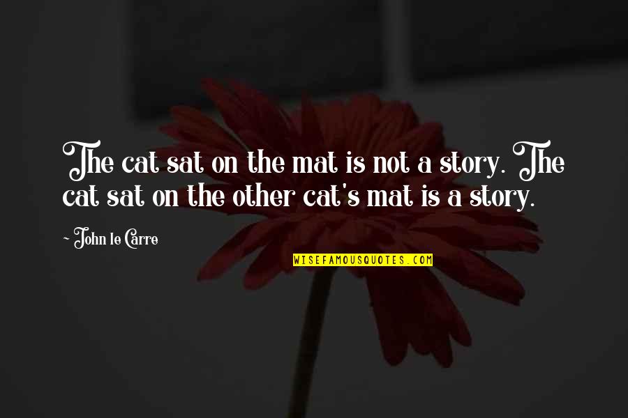 Fire John Lee Dumas Quotes By John Le Carre: The cat sat on the mat is not